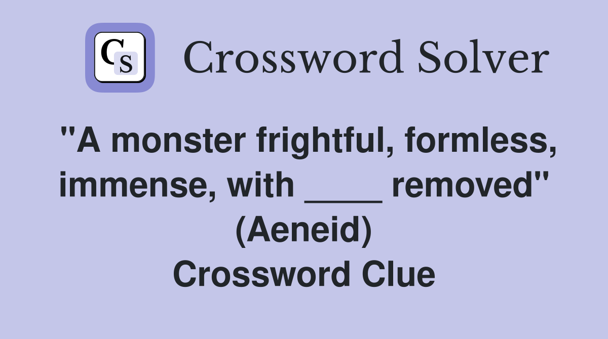 "A monster frightful, formless, immense, with ____ removed" (Aeneid